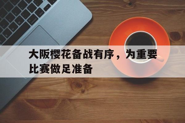 大阪樱花备战有序，为重要比赛做足准备的简单介绍