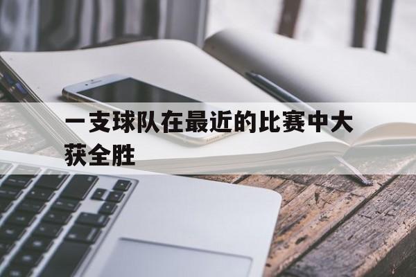 一支球队在最近的比赛中大获全胜